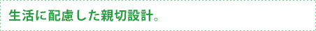 生活に配慮した細やかな設計