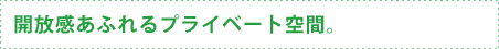開放感あふれるプライベート空間